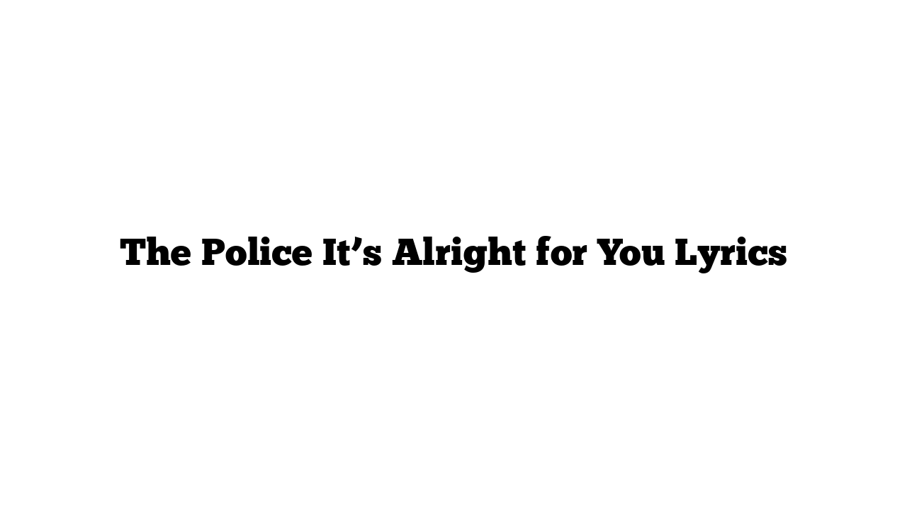 The Police It’s Alright for You Lyrics