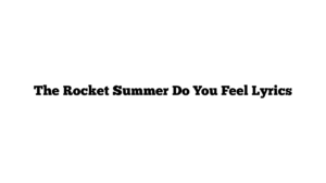 The Rocket Summer Do You Feel Lyrics