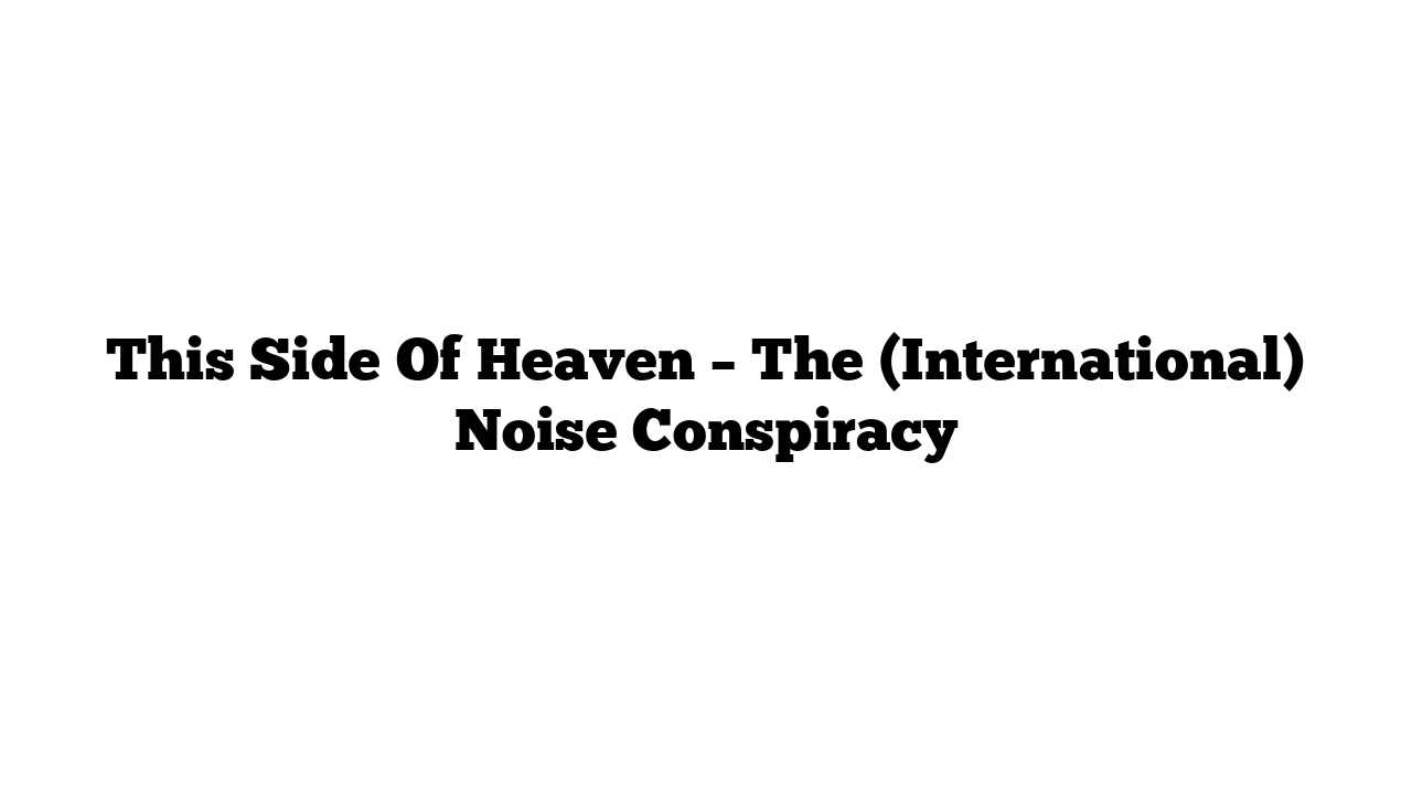 This Side Of Heaven – The (International) Noise Conspiracy