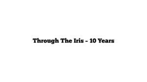 Through The Iris – 10 Years