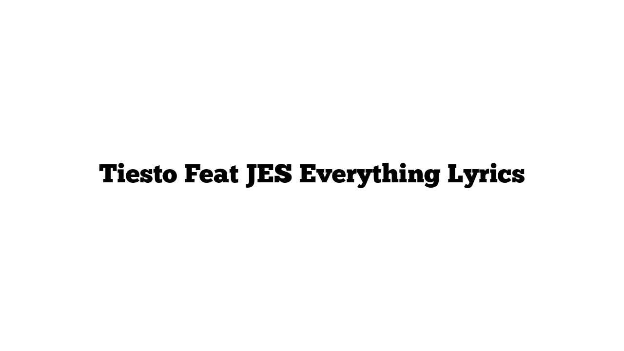 Tiesto Feat JES Everything Lyrics