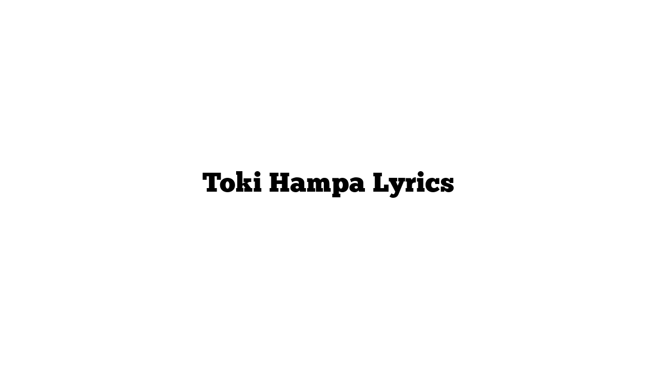 Toki Hampa Lyrics