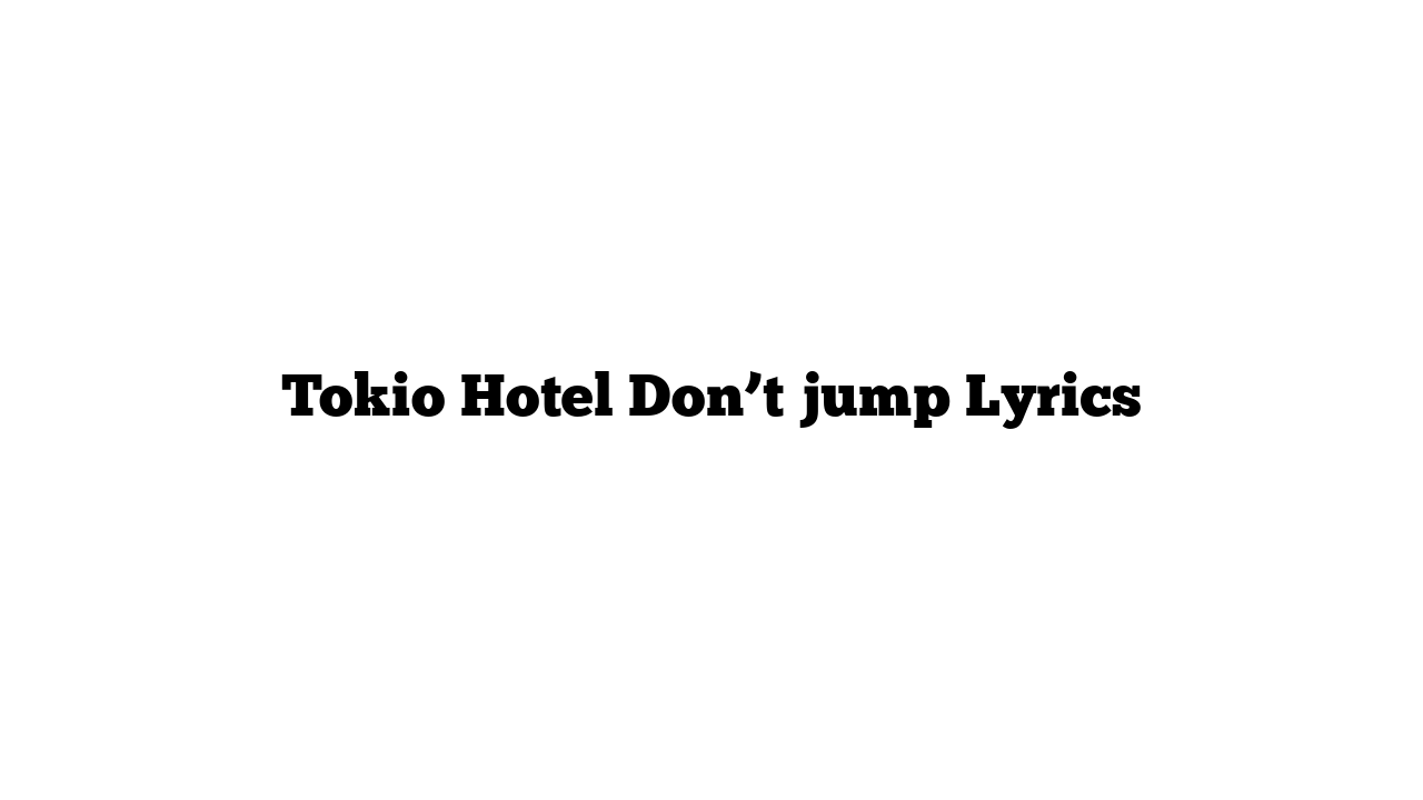 Tokio Hotel Don’t jump Lyrics