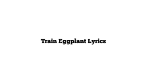 Train Eggplant Lyrics