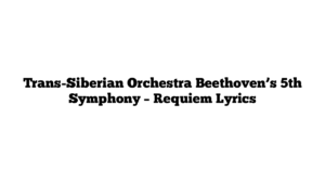 Trans-Siberian Orchestra Beethoven’s 5th Symphony – Requiem Lyrics