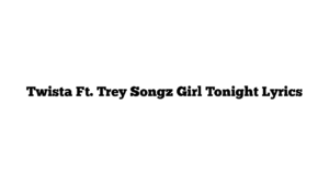 Twista Ft. Trey Songz Girl Tonight Lyrics