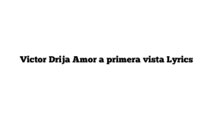 Victor Drija Amor a primera vista Lyrics