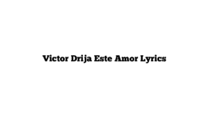 Victor Drija Este Amor Lyrics