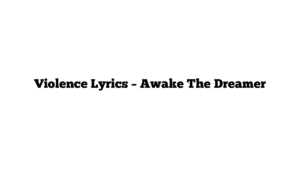 Violence Lyrics – Awake The Dreamer