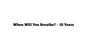 When Will You Breathe? – 10 Years