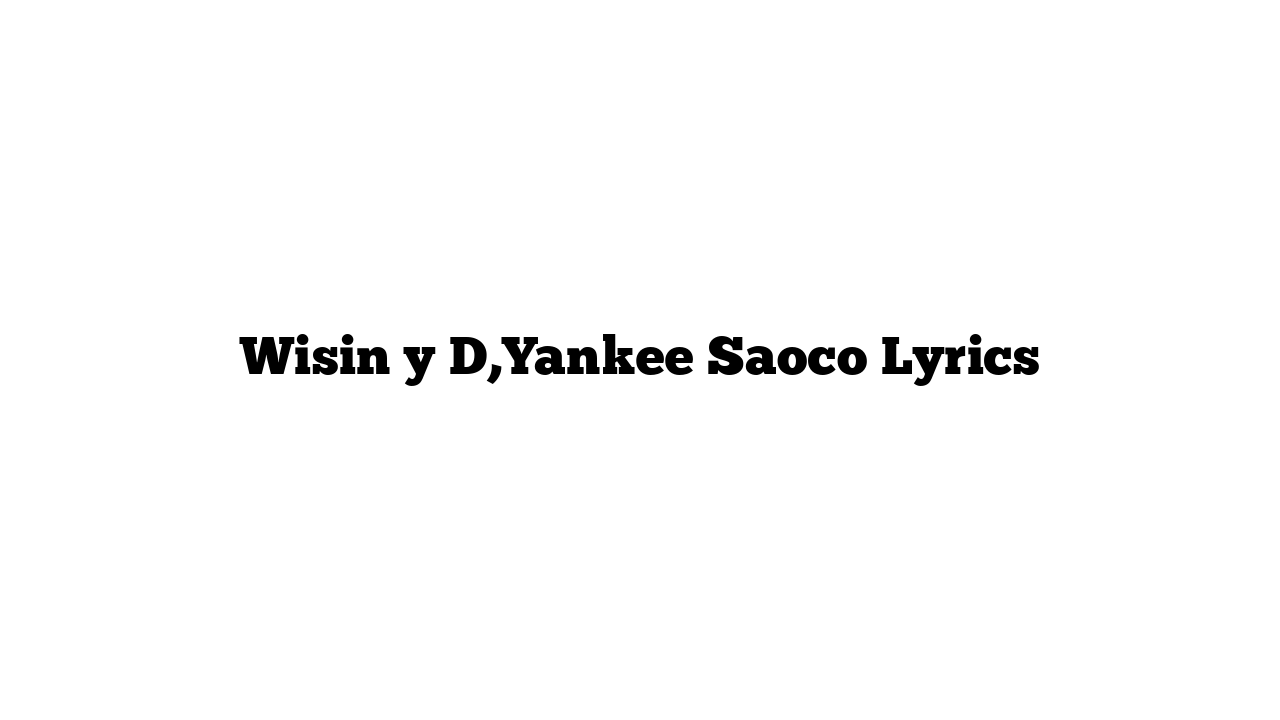 Wisin y D,Yankee Saoco Lyrics