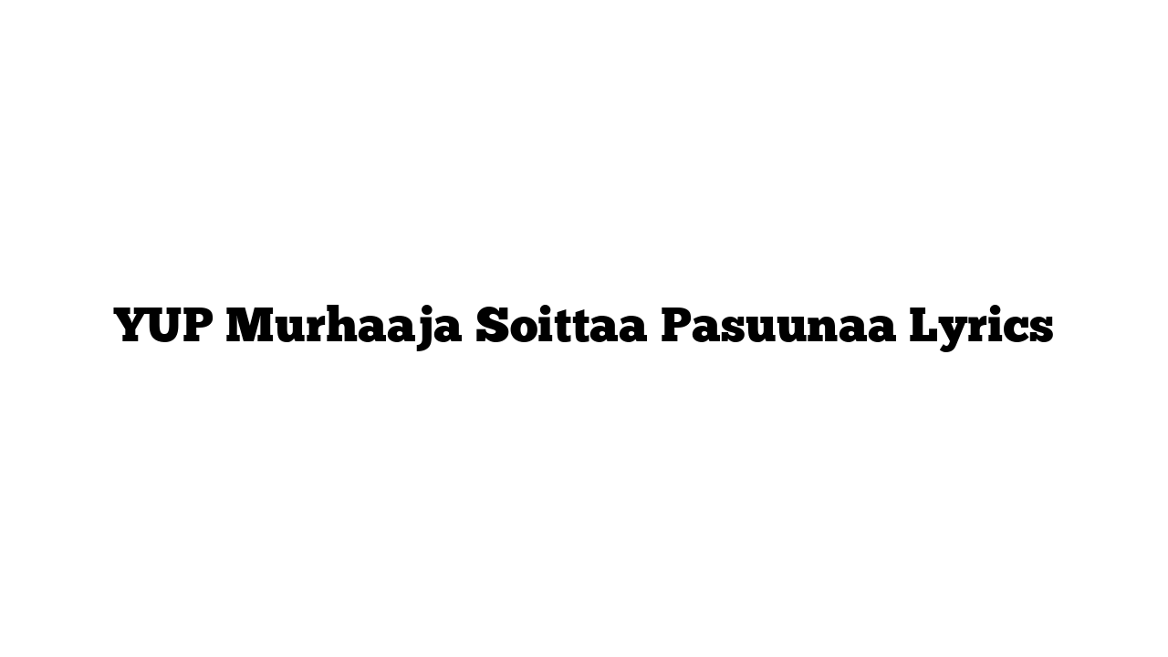 YUP Murhaaja Soittaa Pasuunaa Lyrics