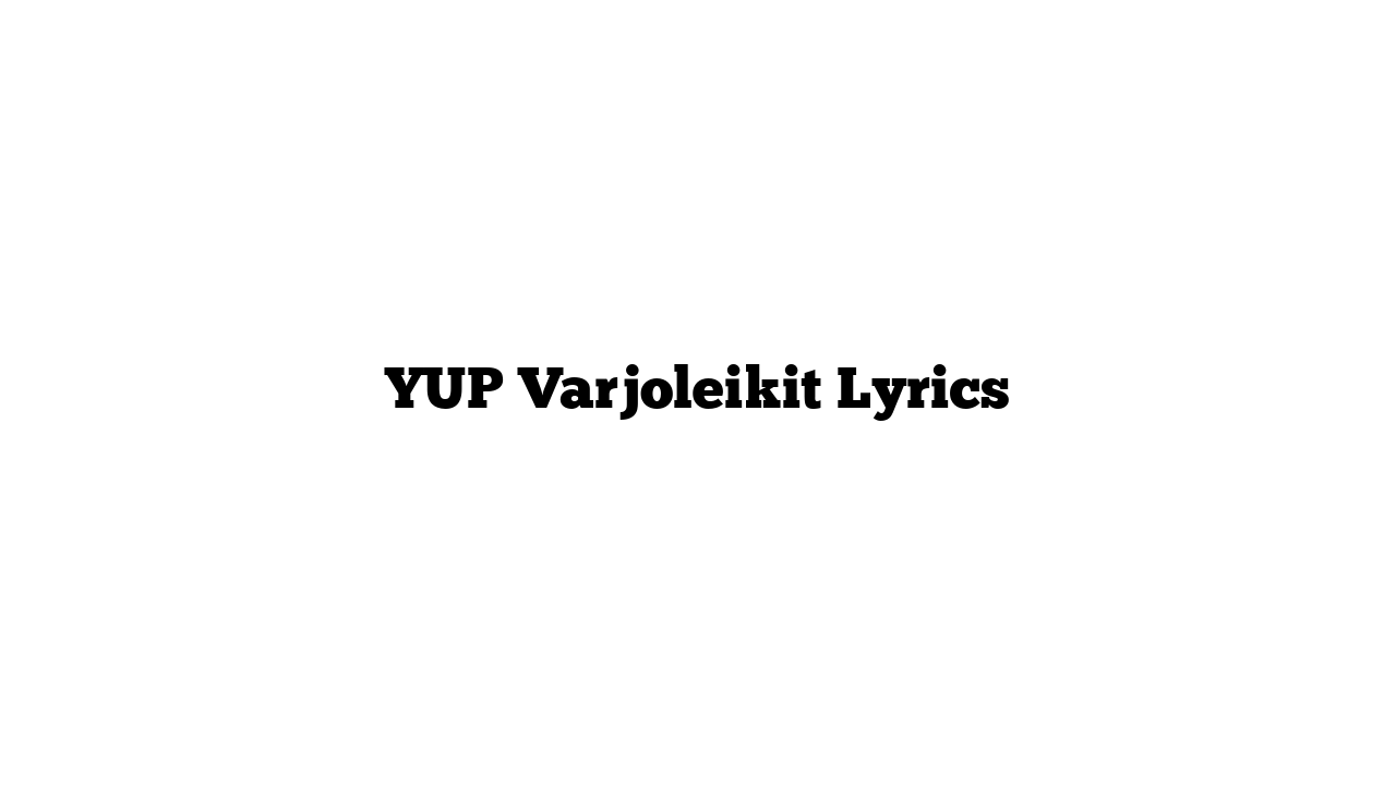 YUP Varjoleikit Lyrics