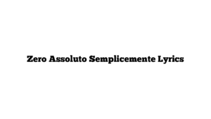 Zero Assoluto Semplicemente Lyrics