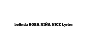 belinda BOBA NIÑA NICE Lyrics