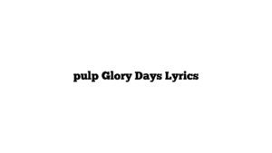 pulp Glory Days Lyrics