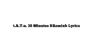 t.A.T.u. 30 Minutes [Remix] Lyrics