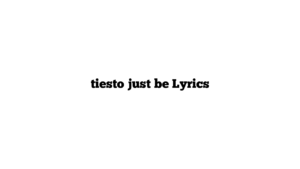 tiesto just be Lyrics