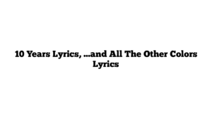 10 Years Lyrics, …and All The Other Colors Lyrics