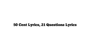 50 Cent Lyrics, 21 Questions Lyrics