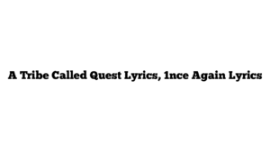 A Tribe Called Quest Lyrics, 1nce Again Lyrics