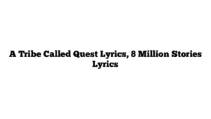 A Tribe Called Quest Lyrics, 8 Million Stories Lyrics