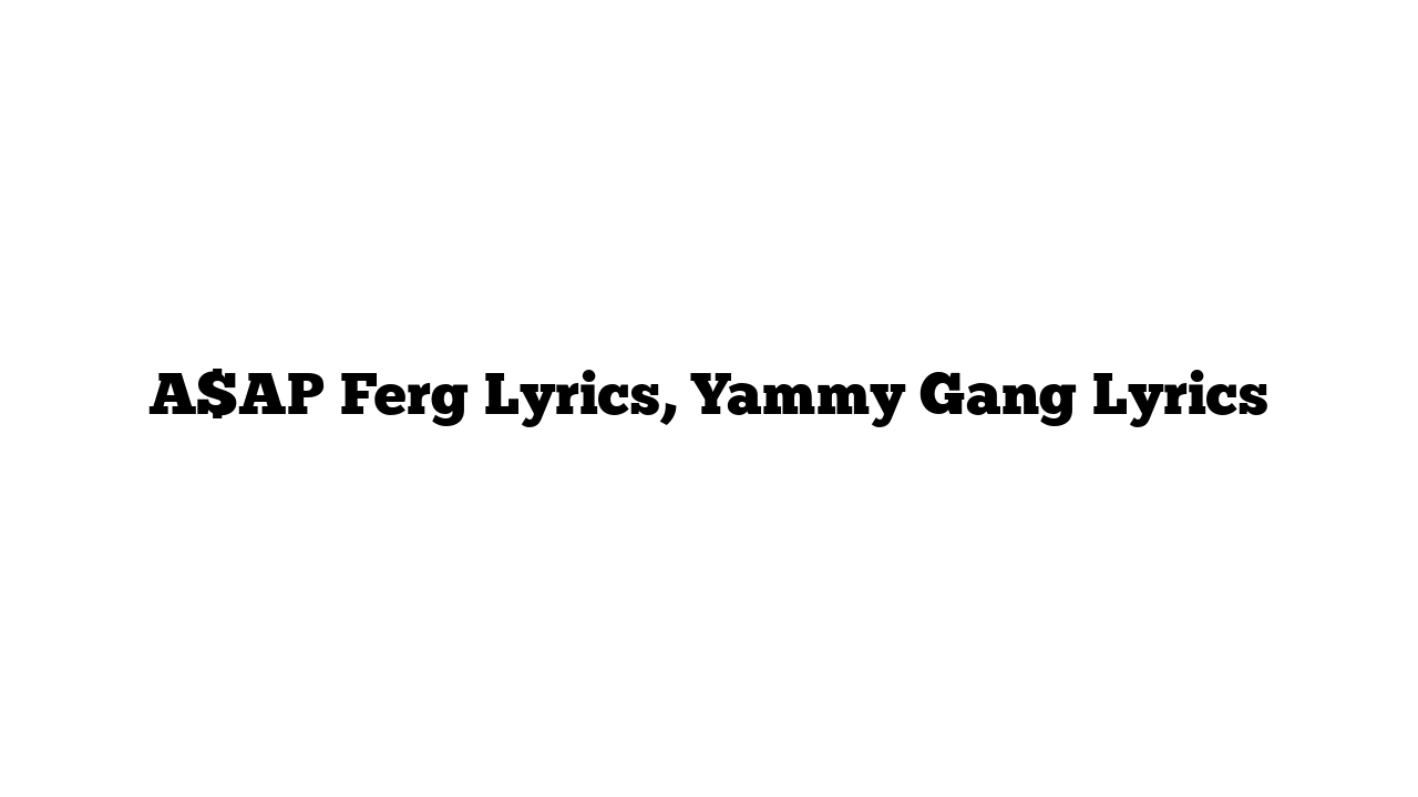 A$AP Ferg Lyrics, Yammy Gang Lyrics