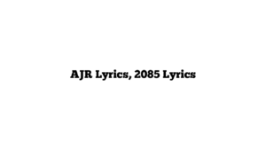 AJR Lyrics, 2085 Lyrics