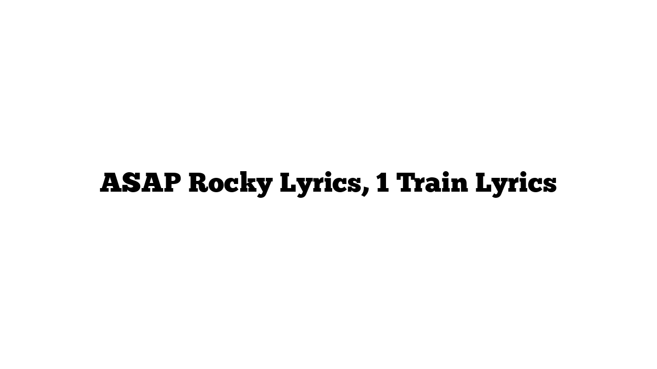 ASAP Rocky Lyrics, 1 Train Lyrics