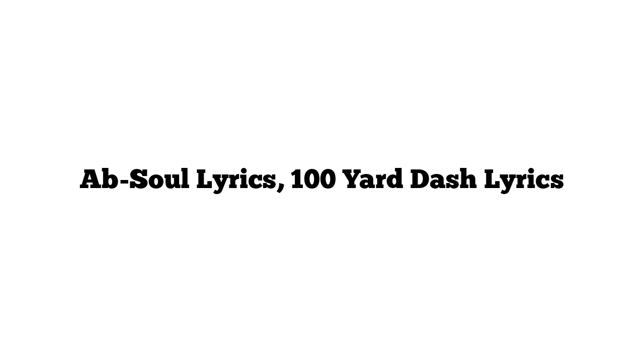 Ab-Soul Lyrics, 100 Yard Dash Lyrics