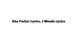 Abe Parker Lyrics, 3 Moods Lyrics