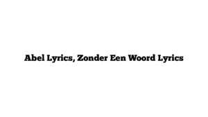 Abel Lyrics, Zonder Een Woord Lyrics