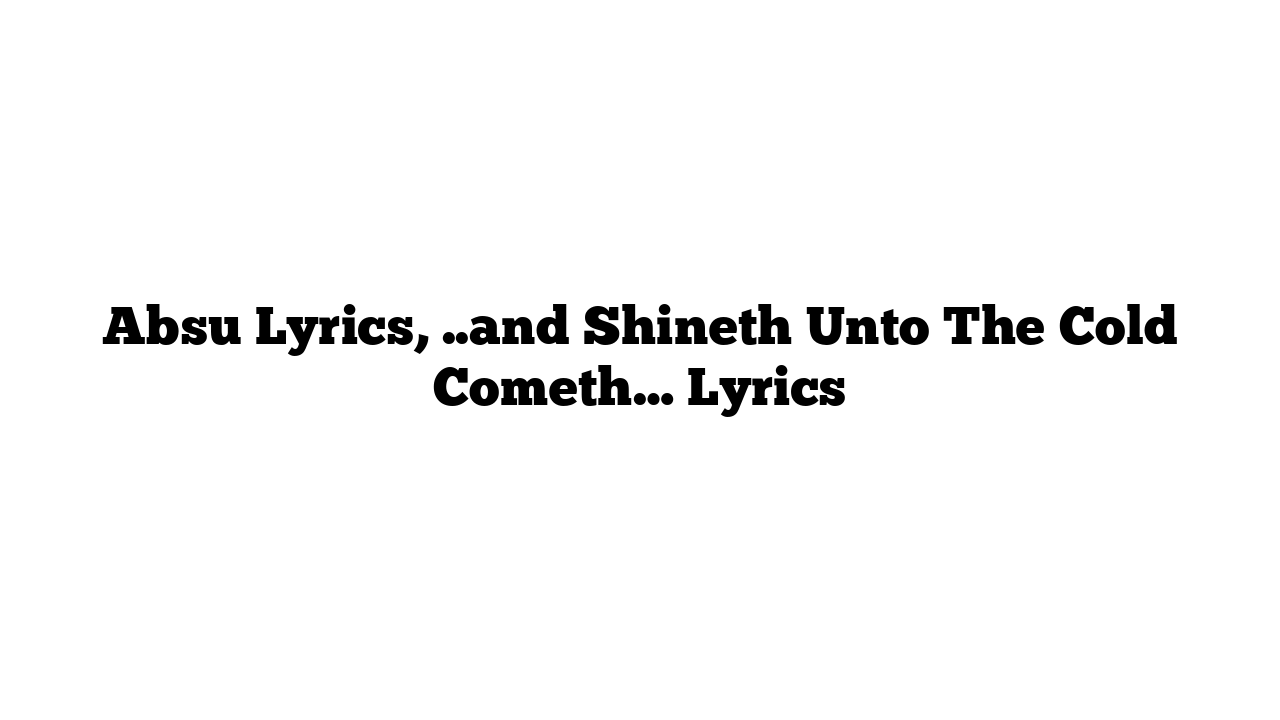 Absu Lyrics, ..and Shineth Unto The Cold Cometh… Lyrics