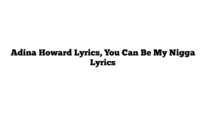 Adina Howard Lyrics, You Can Be My Nigga Lyrics