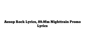 Aesop Rock Lyrics, 89.9fm Nighttrain Promo Lyrics