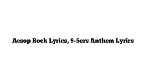 Aesop Rock Lyrics, 9-5ers Anthem Lyrics