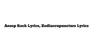 Aesop Rock Lyrics, Zodiaccupuncture Lyrics