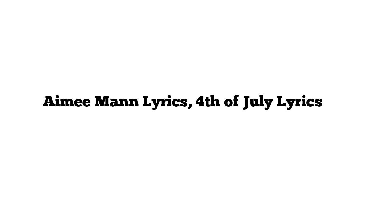 Aimee Mann Lyrics, 4th of July Lyrics