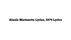 Alanis Morissette Lyrics, 1974 Lyrics