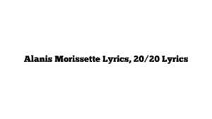 Alanis Morissette Lyrics, 20/20 Lyrics