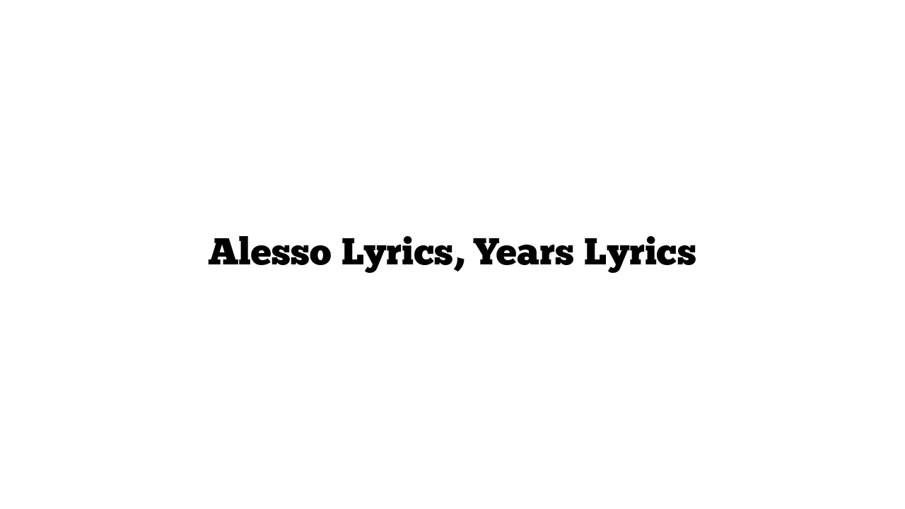 Alesso Lyrics, Years Lyrics