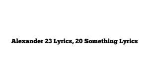 Alexander 23 Lyrics, 20 Something Lyrics