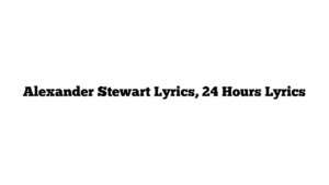 Alexander Stewart Lyrics, 24 Hours Lyrics