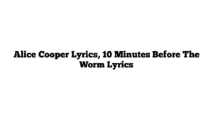 Alice Cooper Lyrics, 10 Minutes Before The Worm Lyrics