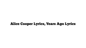 Alice Cooper Lyrics, Years Ago Lyrics