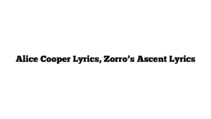 Alice Cooper Lyrics, Zorro’s Ascent Lyrics