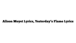 Alison Moyet Lyrics, Yesterday’s Flame Lyrics