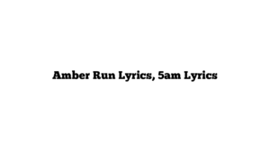 Amber Run Lyrics, 5am Lyrics