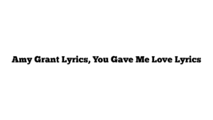 Amy Grant Lyrics, You Gave Me Love Lyrics