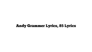 Andy Grammer Lyrics, 85 Lyrics